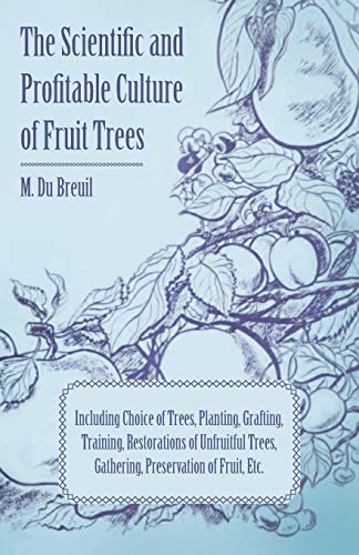 Stock image for The Scientific and Profitable Culture of Fruit Trees Including Choice of Trees, Planting, Grafting, Training, Restorations of Unfruitful Trees and the Gathering and Preservation of Fruit for sale by Lucky's Textbooks