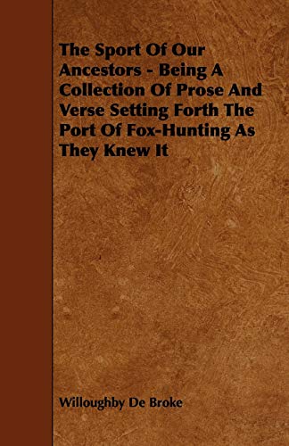 Beispielbild fr The Sport of Our Ancestors: Being a Collection of Prose and Verse Setting Forth the Port of Fox-hunting As They Knew It zum Verkauf von Phatpocket Limited