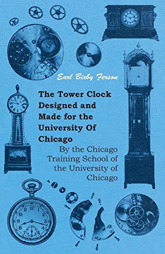 Stock image for The Tower Clock Designed and Made for the University of Chicago: By the Chicago Training School of the University of Chicago for sale by Revaluation Books