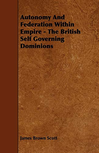 Imagen de archivo de Autonomy and Federation Within Empire: The British Self Governing Dominions a la venta por Phatpocket Limited