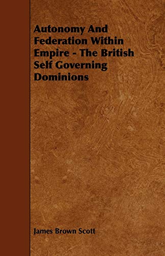 Stock image for Autonomy and Federation Within Empire: The British Self Governing Dominions for sale by Phatpocket Limited