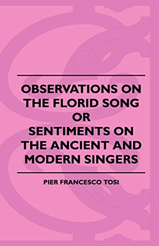 Observations On The Florid Song, Or, Sentiments On The Ancient And Modern Singers - Tosi, Pier Francesco