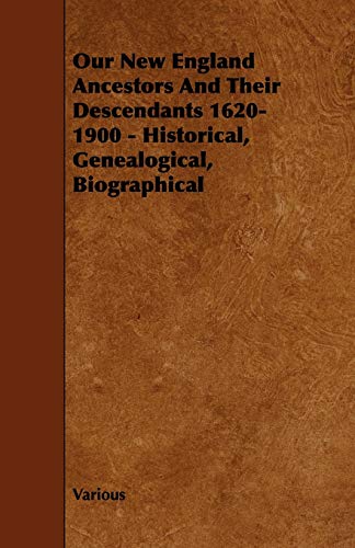 9781444623123: Our New England Ancestors and Their Descendants 1620-1900: Historical, Genealogical, Biographical