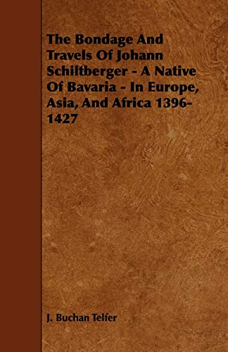 Stock image for The Bondage And Travels Of Johann Schiltberger - A Native Of Bavaria - In Europe, Asia, And Africa 1396-1427 for sale by Ergodebooks