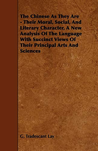 9781444624724: The Chinese as They Are - Their Moral, Social, and Literary Character, a New Analysis of the Language with Succinct Views of Their Principal Arts and: ... Views of Their Principal Arts and Sciences