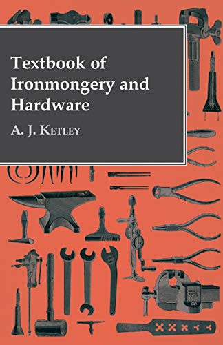 Textbook of Ironmongery and Hardware - A. J. Ketley