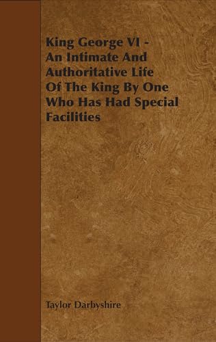 Beispielbild fr King George VI - An Intimate and Authoritative Life of the King by One Who Has Had Special Facilities zum Verkauf von GF Books, Inc.