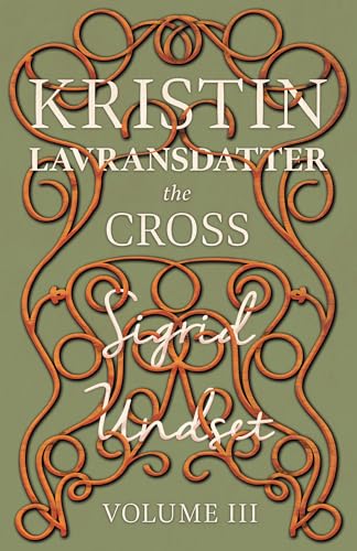 9781444627992: Kristin Lavransdatter - The Cross: Volume III - With an Excerpt from 'Six Scandinavian Novelists' by Alrik Gustafrom: Kristin Lavransdatter - Volume III (The Kristin Lavransdatter Series)