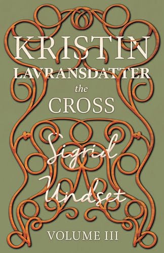 Stock image for Kristin Lavransdatter The Cross Volume III With an Excerpt from 'Six Scandinavian Novelists' by Alrik Gustafrom The Kristin Lavransdatter Series for sale by PBShop.store US
