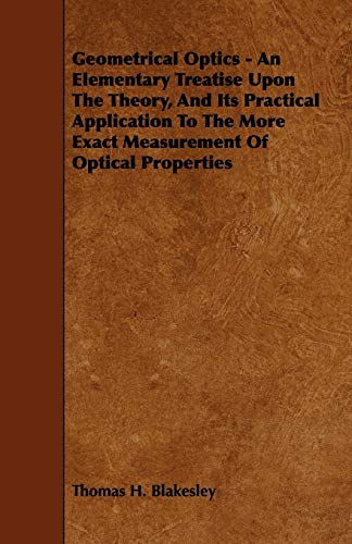 Beispielbild fr Geometrical Optics: An Elementary Treatise upon the Theory, and Its Practical Application to the More Exact Measurement of Optical Properties zum Verkauf von a2zbooks