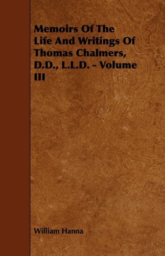 Memoirs of the Life and Writings of Thomas Chalmers, D.d., L.l.d. (9781444628876) by Hanna, William