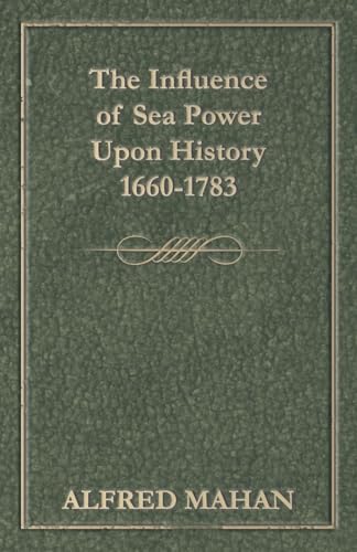 The Influence of Sea Power Upon History 1660-1783 - Mahan, A, T.