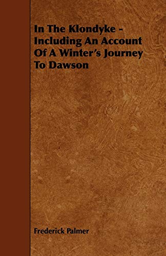 In the Klondyke: Including an Account of a Winter's Journey to Dawson (9781444630510) by Palmer, Frederick