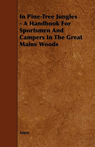 Beispielbild fr In Pine-tree Jungles: A Handbook for Sportsmen and Campers in the Great Maine Woods zum Verkauf von Lucky's Textbooks