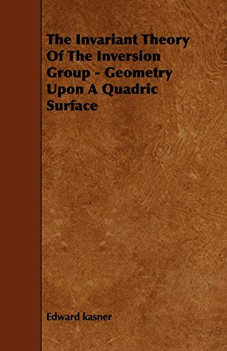 The Invariant Theory of the Inversion Group: Geometry upon a Quadric Surface (9781444630602) by Kasner, Edward
