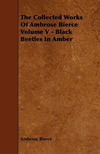 The Collected Works of Ambrose Bierce: Black Beetles in Amber (5) (9781444631982) by Bierce, Ambrose