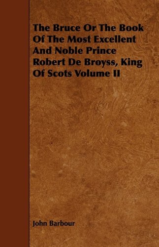 The Bruce or the Book of the Most Excellent and Noble Prince Robert De Broyss, King of Scots (9781444633788) by Barbour, John