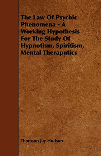 Stock image for The Law of Psychic Phenomena A Working Hypothesis for the Study of Hypnotism, Spiritism, Mental Theraputics for sale by PBShop.store US