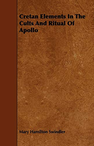 Cretan Elements in the Cults and Ritual of Apollo - Mary Hamilton Swindler