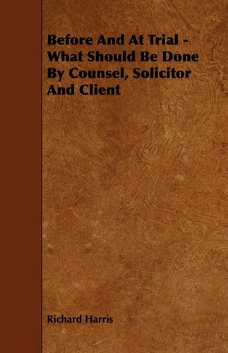 Before and at Trial: What Should Be Done by Counsel, Solicitor and Client (9781444640151) by Harris, Richard