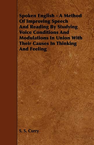 Stock image for Spoken English - A Method of Improving Speech and Reading by Studying Voice Conditions and Modulations in Union with Their Causes in Thinking and Feel for sale by Lucky's Textbooks