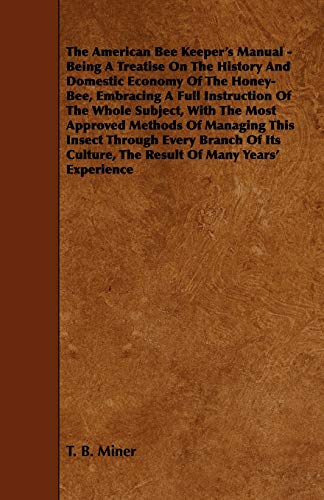 Beispielbild fr The American Bee Keeper's Manual - Being A Treatise On The History And Domestic Economy Of The Honey-Bee, Embracing A Full Instruction Of The Whole . Every Branch Of Its Culture, The Result O zum Verkauf von Lucky's Textbooks