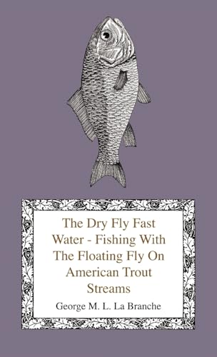 Beispielbild fr The Dry Fly Fast Water - Fishing With the Floating Fly on American Trout Streams, Together With Some Observations on Fly Fishing in General zum Verkauf von Lucky's Textbooks