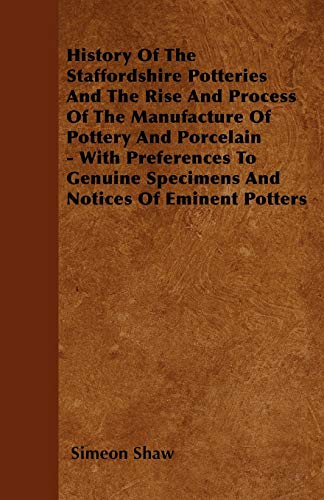 Beispielbild fr History Of The Staffordshire Potteries And The Rise And Process Of The Manufacture Of Pottery And Porcelain - With Preferences To Genuine Specimens An zum Verkauf von Chiron Media