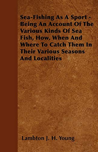 Beispielbild fr Sea-Fishing as a Sport - Being an Account of the Various Kinds of Sea Fish, How, When and Where to Catch them in their Various Seasons and Localities zum Verkauf von Lucky's Textbooks