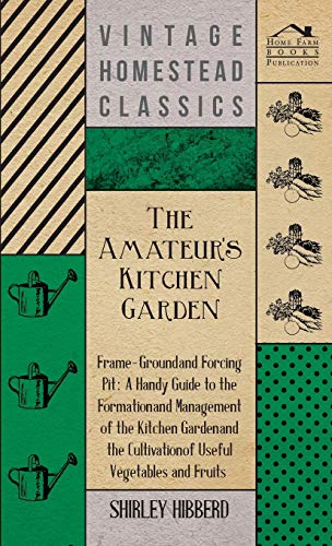 9781444642995: The Amateur's Kitchen Garden - Frame-Ground and Forcing Pit: A Handy Guide to the Formation and Management of the Kitchen Garden and the Cultivation of Useful Vegetables and Fruits