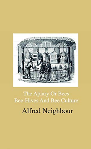 9781444643053: The Apiary Or Bees, Bee-Hives And Bee Culture - Being A Familiar Account Of The Habits Of Bees, And Their Most Improved Methods Of Management, With ... The Cottager, Farmer Or Scientific Apiarian