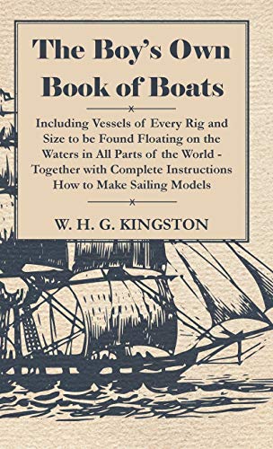 Stock image for The Boy's Own Book of Boats Including Vessels of Every Rig and Size to be Found Floating on the Waters in All Parts of the World Together with Complete Instructions How to Make Sailing Models for sale by PBShop.store US