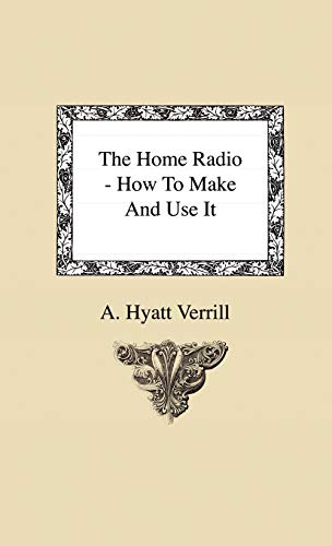 The Home Radio - How to Make and Use it (9781444643718) by Verrill, A. Hyatt