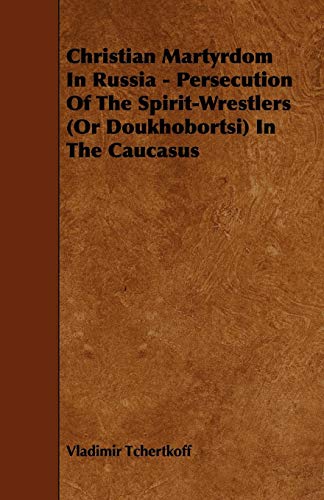 9781444645354: Christian Martyrdom in Russia - Persecution of the Spirit-Wrestlers (or Doukhobortsi) in the Caucasus