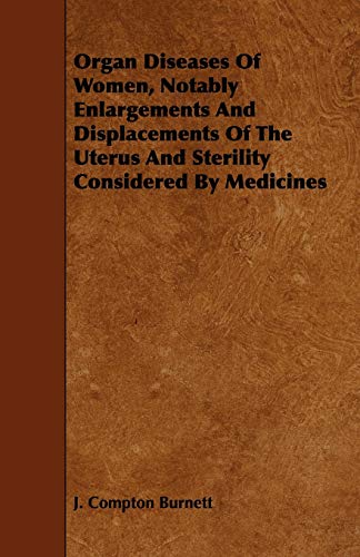 Stock image for Organ Diseases of Women, Notably Enlargements and Displacements of the Uterus and Sterility Considered by Medicines for sale by Lucky's Textbooks