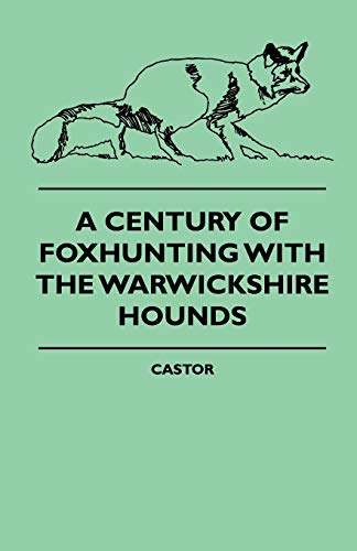 A Century Of Foxhunting With The Warwickshire Hounds (9781444646429) by Castor