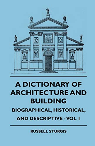 A Dictionary of Architecture and Building: Biographical, Historical, and Descriptive (9781444646436) by Sturgis, Russell