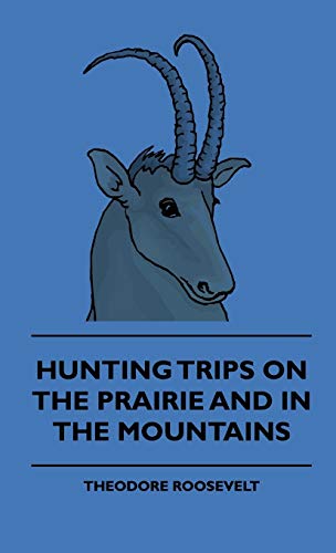 Imagen de archivo de Hunting Trips on the Prairie and in the Mountains - Hunting Trips of a Ranchman - Part II a la venta por Lucky's Textbooks