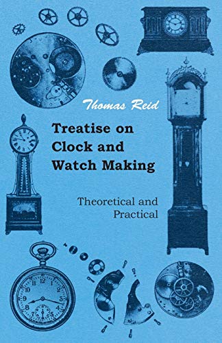 Treatise on Clock and Watch Making, Theoretical and Practical (9781444647839) by Reid, Thomas