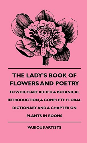 Stock image for The Lady's Book of Flowers and Poetry: To Which Are Added a Botanical Introduction, a Complete Floral Dictionary and a Chapter on Plants in Rooms for sale by Revaluation Books