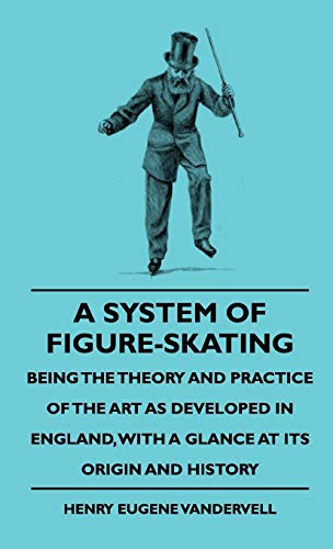 9781444648614: A System Of Figure-Skating, Being The Theory And Practice Of The Art As Developed In England, With A Glance At Its Origin And History