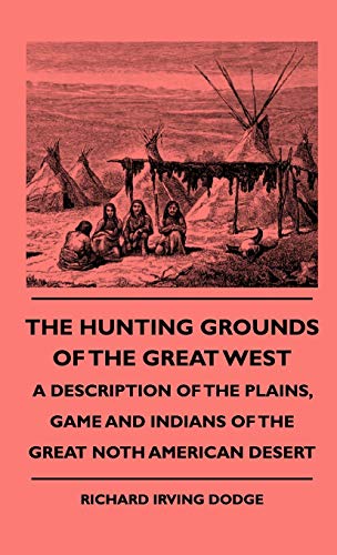 Imagen de archivo de The Hunting Grounds Of The Great West A Description Of The Plains, Game And Indians Of The Great Noth American Desert a la venta por PBShop.store US