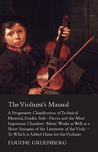 9781444649949: The Violinist's Manual: A Progressive Classification of Technical Material, Etudes, Solo-Pieces and the Most Important Chamber-Music Works As Well As a Short Synopsies of the Literature of the Viola