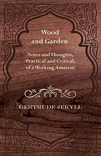 Imagen de archivo de Wood and Garden - Notes and Thoughts, Practical and Critical, of a Working Amateur a la venta por Unique Books For You