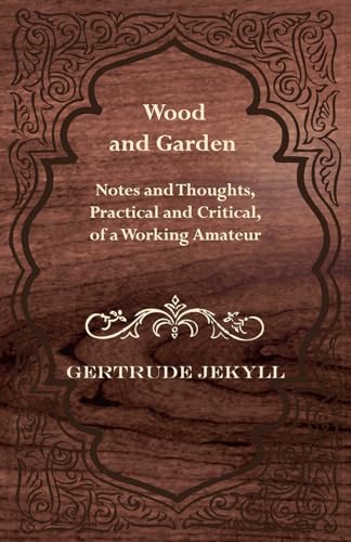 Stock image for Wood and Garden - Notes and Thoughts, Practical and Critical, of a Working Amateur for sale by Unique Books For You