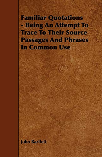 Stock image for Familiar Quotations: Being an Attempt to Trace to Their Source Passages and Phrases in Common Use for sale by Lucky's Textbooks