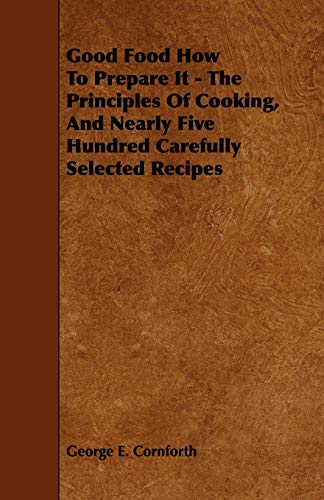 9781444651416: Good Food How to Prepare It: The Principles of Cooking and Nearly Five Hundred Carefully Selected Recipes