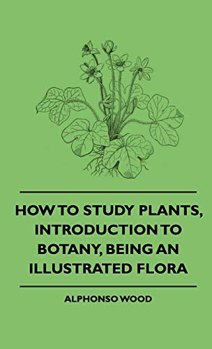 Beispielbild fr How to Study Plants, Introduction to Botany, Being an Illustrated Flora zum Verkauf von PBShop.store US