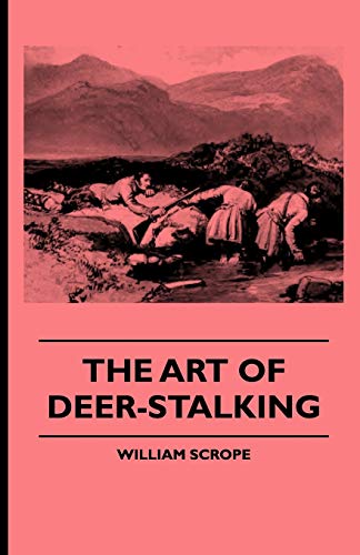 Stock image for The Art of Deer-Stalking - Illustrated by a Narrative of a Few Days Sport in the Forest of Atholl, with Some Account of the Nature and Habits of Red D for sale by Lucky's Textbooks