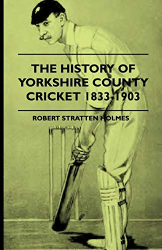 The History Of Yorkshire County Cricket 18331903 - Robert Stratten Holmes